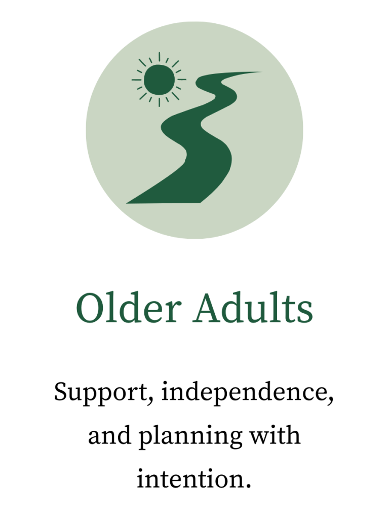 Symbol representing the journey of aging and future planning at top with verbiage underneath, "Older Adults" as heading, and "Support, independence, and planning with intention."